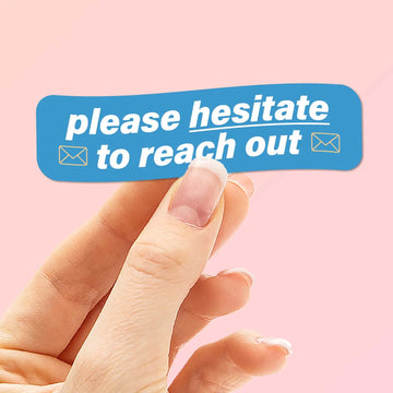 Please Hesitate to Reach Out Sticker