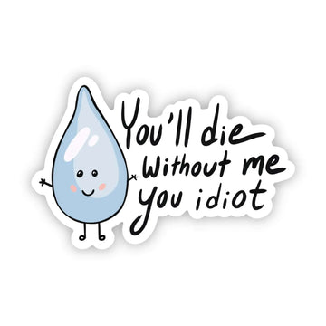 "You Will Die Without Me, You Idiot" Sticker